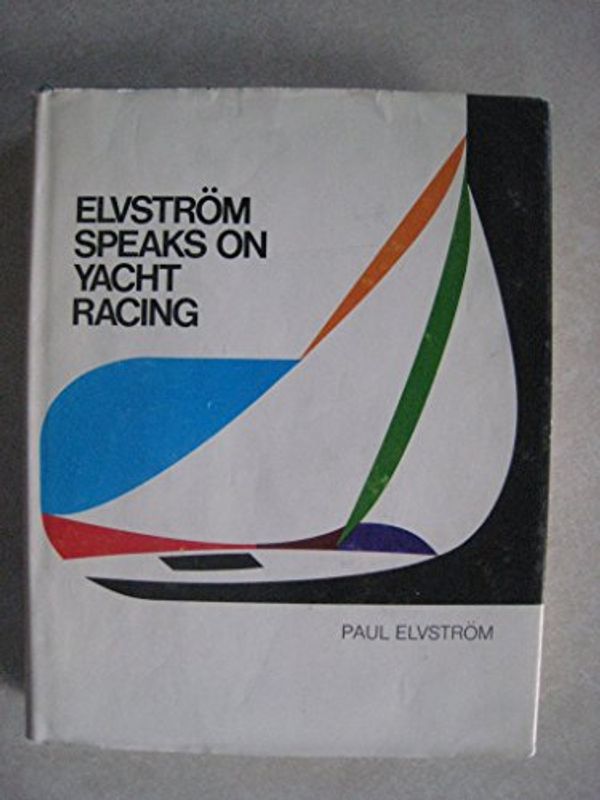 Cover Art for B000KIP96W, Elvstrom Speaks on Yacht Racing. Edited with an introduction ob Richard Creagh-Osborne. by 
