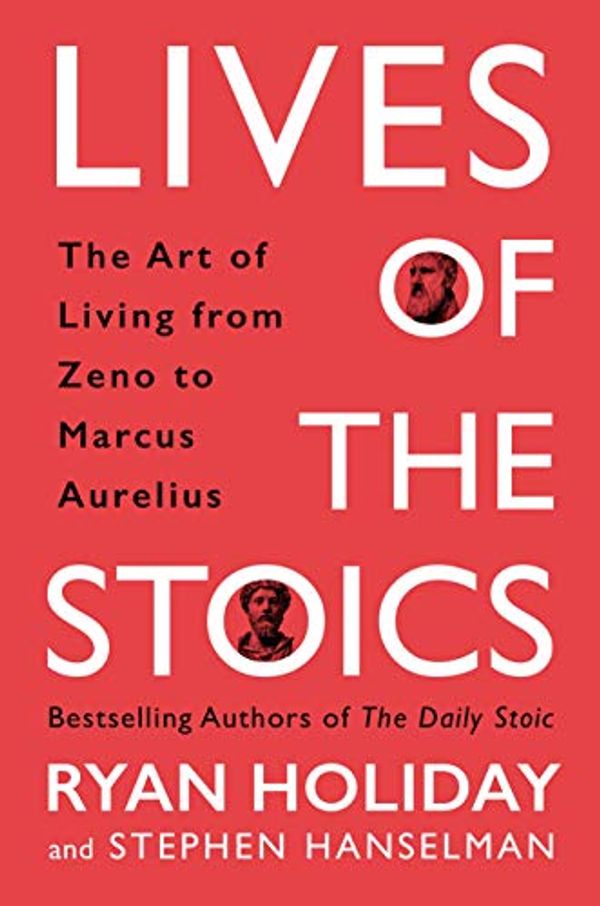 Cover Art for B086H4FGNL, Lives of the Stoics: The Art of Living from Zeno to Marcus Aurelius by Ryan Holiday, Stephen Hanselman