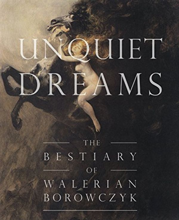 Cover Art for 9780992302160, Unquiet Dreams: The Bestiary of Walerian Borowczyk by Simon Strong