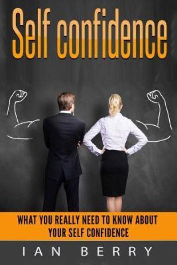 Cover Art for 9781541251380, Self Confidence: What You Really Need To Know About Your Self Confidence by Ian Berry