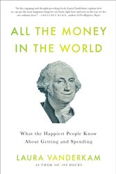 Cover Art for 9781591844570, All the Money in the World: What the Happiest People Know About Getting and Spending by Laura Vanderkam
