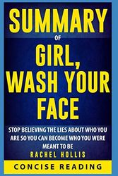 Cover Art for 9781717902139, Summary of Girl, Wash Your Face: Stop Believing the Lies about Who You Are So You Can Become Who You Were Meant to Be by Rachel Hollis by Concise Reading