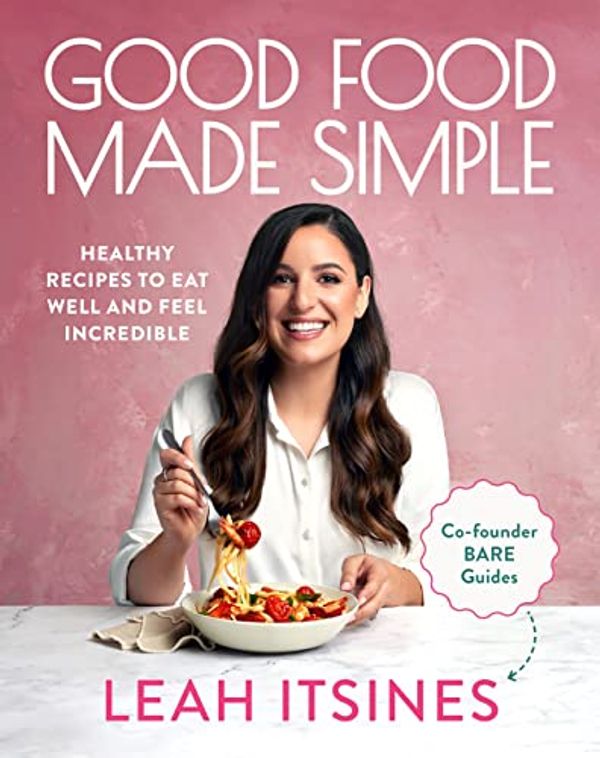 Cover Art for B0B2QSZCQ7, Good Food Made Simple: Healthy recipes to eat well and feel incredible by Leah Itsines