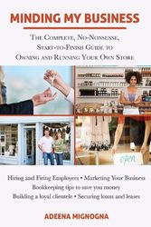 Cover Art for 9781626360075, Minding My Business: The Complete, No-Nonsense, Start-To-Finish Guide to Owning and Running Your Own Store by Adeena Mignogna
