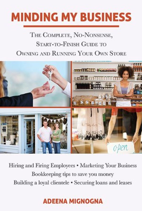 Cover Art for 9781626360075, Minding My Business: The Complete, No-Nonsense, Start-To-Finish Guide to Owning and Running Your Own Store by Adeena Mignogna