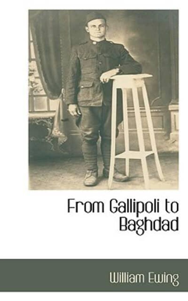 Cover Art for 9781117273945, From Gallipoli to Baghdad by William Ewing