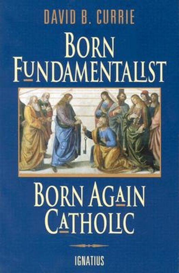 Cover Art for 9780898705690, Born Fundamentalist, Born Again Catholic by David Currie