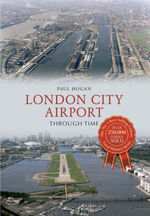 Cover Art for 9781445610474, London City Airport Through Time by Paul Hogan