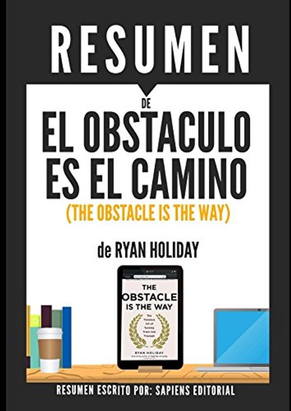 Cover Art for 9781520561950, Resumen de "El Obstaculo Es El Camino" (The Obstacle Is The Way), de Ryan Holiday by Sapiens Editorial