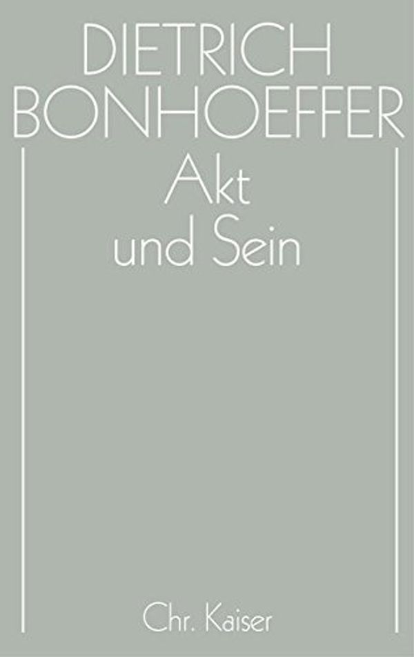 Cover Art for 9783579018720, Dietrich Bonhoeffer Werke (DBW): Akt und Sein: Transzendentalphilosophie und Ontologie in der systematischen Theologie by Dietrich Bonhoeffer, Hans-Richard Reuter