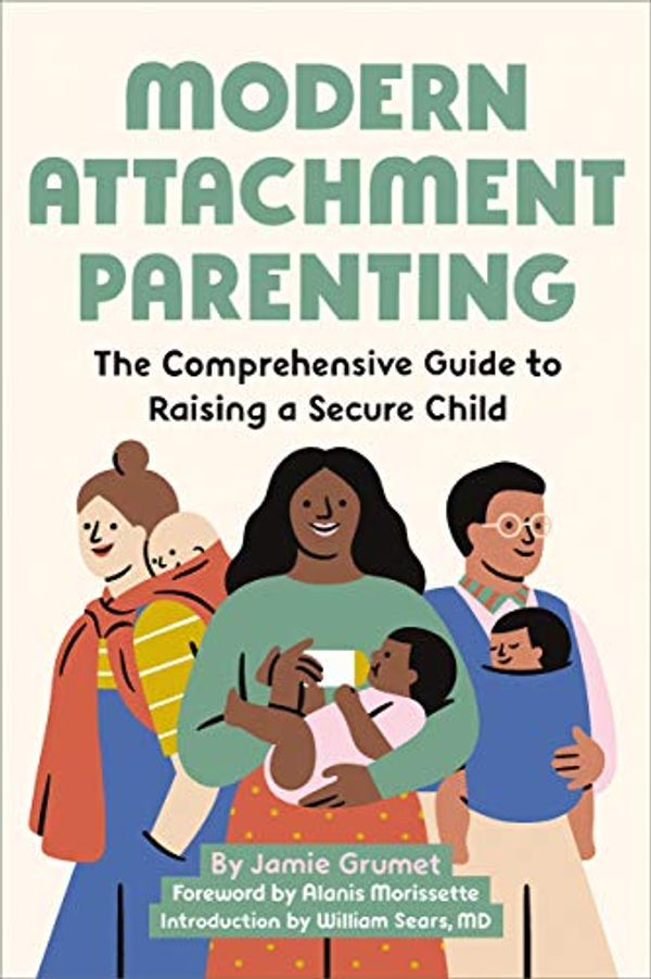 Cover Art for B081FJR91D, Modern Attachment Parenting: The Comprehensive Guide to Raising a Secure Child by Jamie Grumet