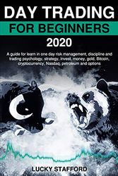 Cover Art for 9798649707091, DAY TRADING FOR BEGINNERS 2020: A guide for learn in one day risk management, discipline and trading psychology, strategy, invest, money, gold, Bitcoin, cryptocurrency, Nasdaq, petroleum, option by Lucky Stafford
