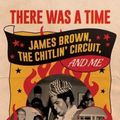 Cover Art for 9781642933840, There Was a Time: James Brown, The Chitlin' Circuit, and Me by Alan Leeds