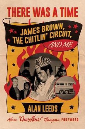 Cover Art for 9781642933840, There Was a Time: James Brown, The Chitlin' Circuit, and Me by Alan Leeds