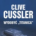 Cover Art for 9788324152575, Wydobyc Titanica by Clive Cussler