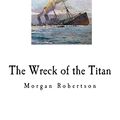 Cover Art for 9781725958302, The Wreck of the Titan by Morgan Robertson