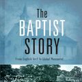 Cover Art for 9781433673757, The Baptist Story: From English Sect to Global Movement by Dr. Anthony L. Chute, Dr. Nathan A. Finn, Michael A g Haykin