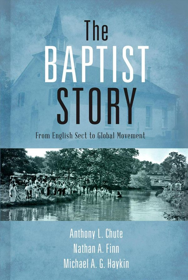 Cover Art for 9781433673757, The Baptist Story: From English Sect to Global Movement by Dr. Anthony L. Chute, Dr. Nathan A. Finn, Michael A g Haykin