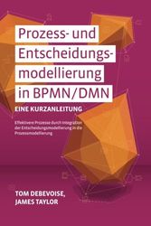 Cover Art for 9781519542960, Prozess-und Entscheidungsmodellierung in BPMN/DMN: Eine  Kurzanleitung: Effektivere Prozesse durch Integration der Entscheidungsmodellierung   in die Prozessmodellierung by Tom Debevoise