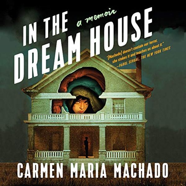 Cover Art for B082DKK11S, In the Dream House: A Memoir by Carmen Maria Machado