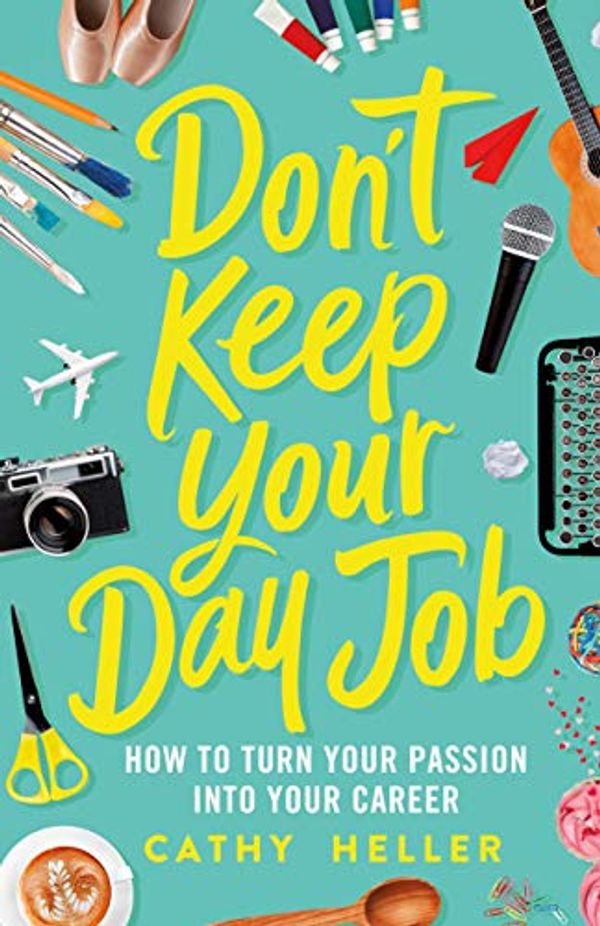 Cover Art for B07PCKB8S9, Don't Keep Your Day Job: How to Turn Your Passion into Your Career by Cathy Heller