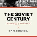 Cover Art for 9780691232386, The Soviet Century: Archaeology of a Lost World by Karl Schlögel