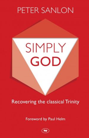 Cover Art for 9781783591046, Simply God: Recovering the Classical Trinity by Peter Sanlon