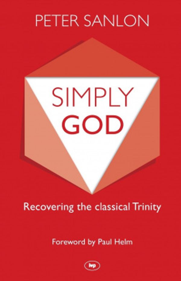 Cover Art for 9781783591046, Simply God: Recovering the Classical Trinity by Peter Sanlon