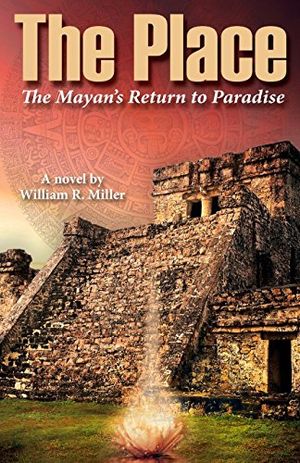 Cover Art for 9781945171840, The PlaceThe Mayan's Return to Paradise by William R. Miller