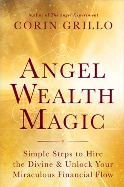 Cover Art for 9781608688128, Angel Wealth Magic: Simple Steps to Hire the Divine & Unlock Your Miraculous Financial Flow by Corin Grillo