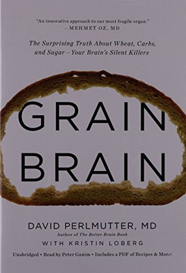 Cover Art for 9781478902836, Grain Brain: The Surprising Truth about Wheat, Carbs, and Sugar Your Brain S Silent Killers by David Perlmutter