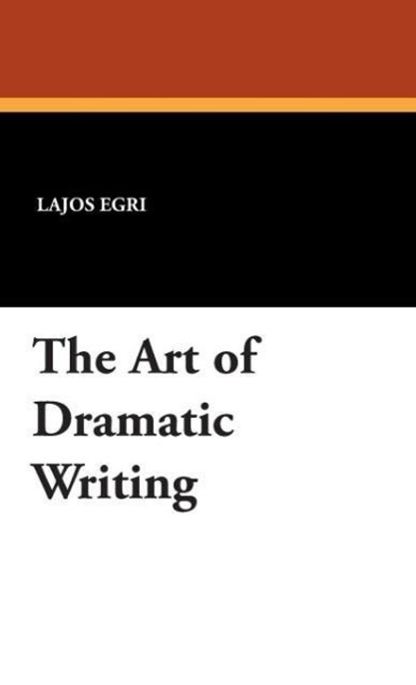 Cover Art for 9781434495440, The Art of Dramatic Writing by Lajos Egri
