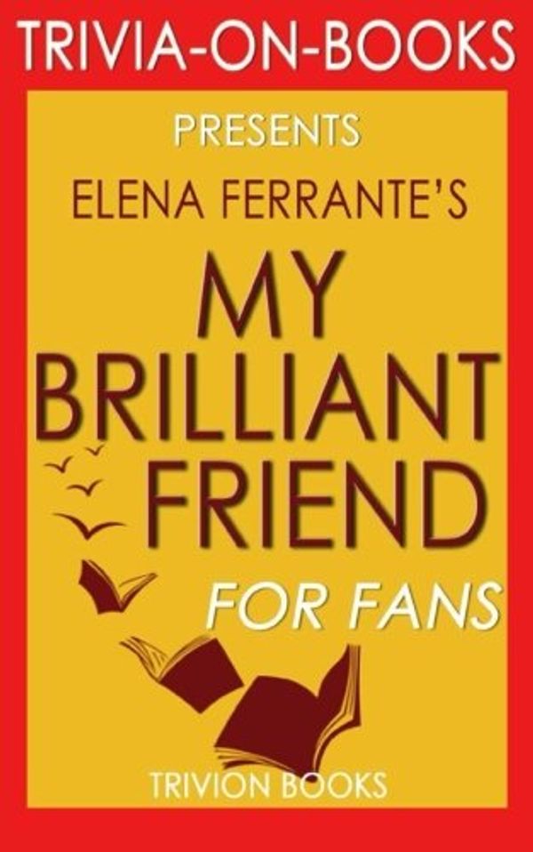 Cover Art for 9781533613752, My Brilliant Friend: A Novel By Elena Ferrante (Trivia-On-Books) by Trivion Books