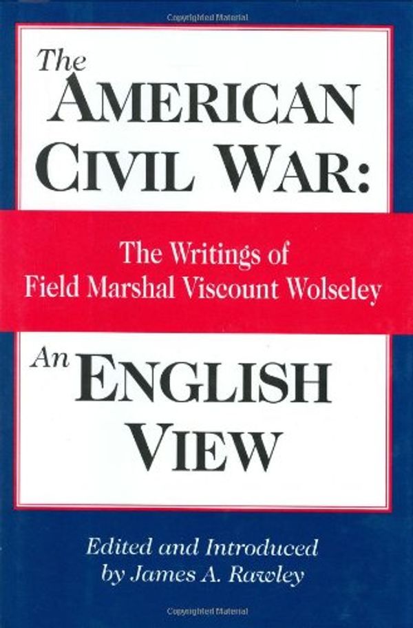 Cover Art for 9780811700931, The American Civil War, An English View: The Writings of Field Marshal Viscount Wolseley by Sir Garnet Wolseley