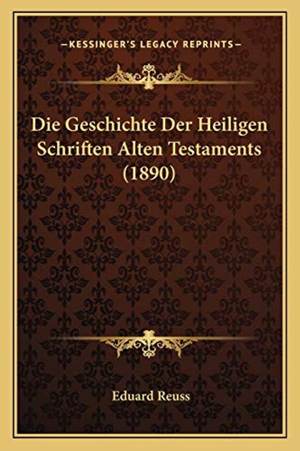 Cover Art for 9781168498243, Die Geschichte Der Heiligen Schriften Alten Testaments (1890) [GER] by Eduard Reuss