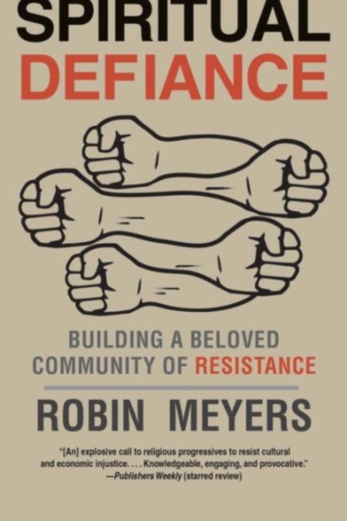 Cover Art for 9780300219814, Spiritual Defiance: Building a Beloved Community of Resistance by Robin Meyers