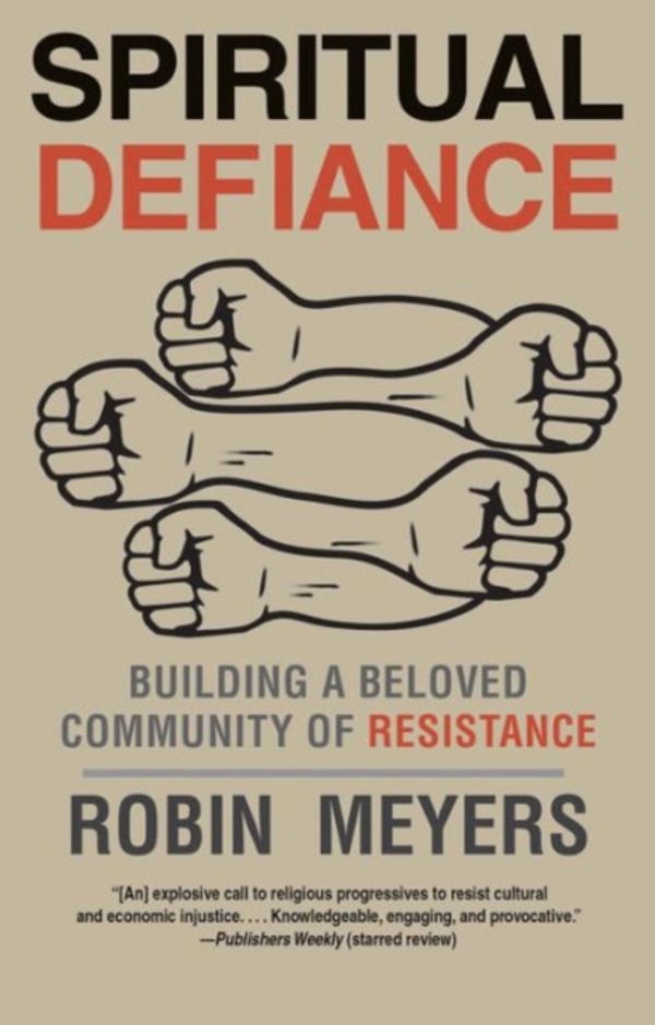 Cover Art for 9780300219814, Spiritual Defiance: Building a Beloved Community of Resistance by Robin Meyers