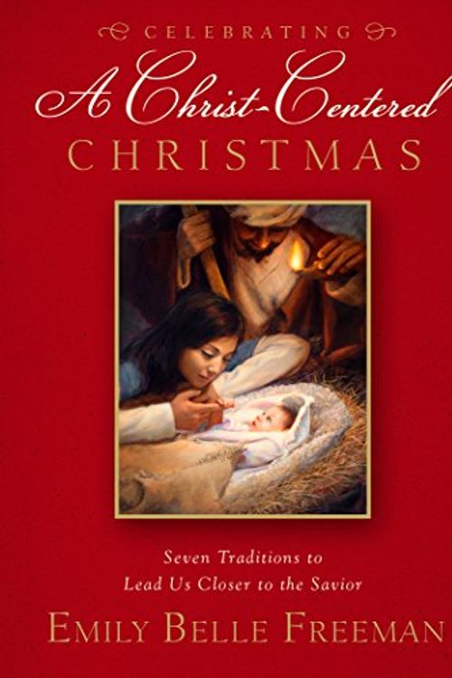 Cover Art for 9781609078997, A Christ-Centered Christmas: Seven Holiday Traditions to Bring You Closer to the Savior by Freeman, Emily Belle