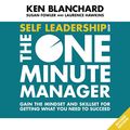 Cover Art for B077ZH78L3, Self Leadership and the One Minute Manager: Gain the Mindset and Skillset for Getting What You Need to Succeed by Ken Blanchard, Susan Fowler, Laurence Hawkins