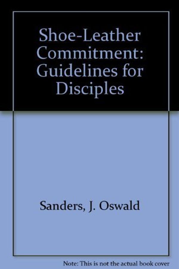 Cover Art for 9780802431042, Shoe-Leather Commitment: Guidelines for Disciples by J. Oswald Sanders
