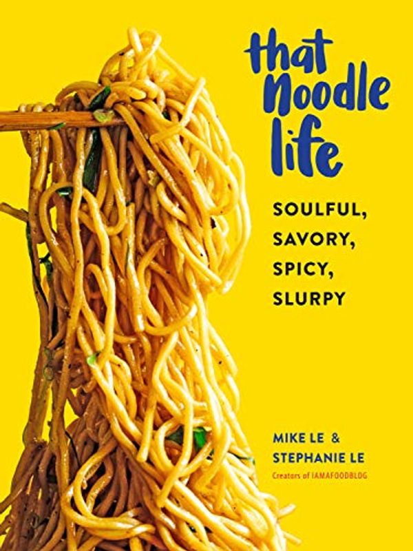 Cover Art for B07WFY29CR, That Noodle Life: Soulful, Savory, Spicy, Slurpy by Mike Le, Stephanie Le