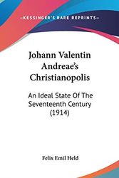 Cover Art for 9781120819109, Johann Valentin Andreae's Christianopolis: An Ideal State Of The Seventeenth Century (1914) by Felix Emil Held