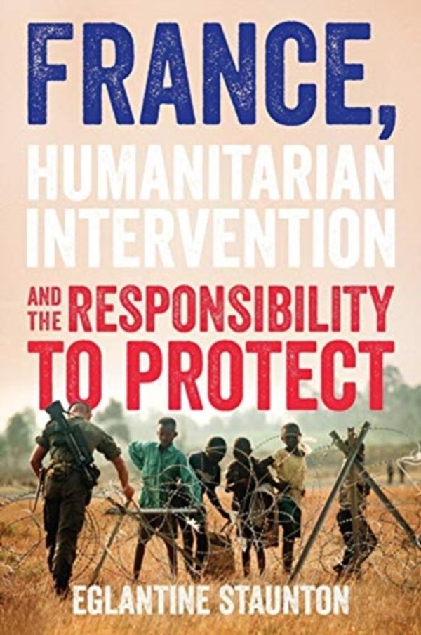 Cover Art for 9781526142405, France, humanitarian intervention and the responsibility to protect by Eglantine Staunton