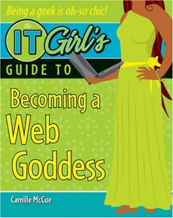 Cover Art for 9780470175293, The IT Girl's Guide to Becoming a Web Goddess by Camille McCue