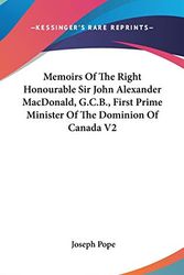 Cover Art for 9780548089101, Memoirs of the Right Honourable Sir John Alexander MacDonald, G.C.B., First Prime Minister of the Dominion of Canada V2 by Joseph Pope