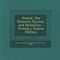 Cover Art for 9781293320105, Hesiod, the Homeric Hymns, and Homerica - Primary Source Edition by Homer, Hesiod, Evelyn-White, Hugh Gerard