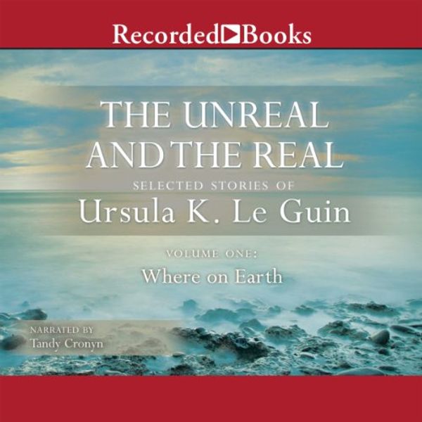 Cover Art for B00HZ3EA0Q, The Unreal and the Real: Selected Stories of Ursula K. Le Guin, Volume One: Where on Earth by Ursula K. Le Guin