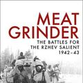 Cover Art for 9781472851819, Meat Grinder: The Battles for the Rzhev Salient, 1942-43 by Prit Buttar