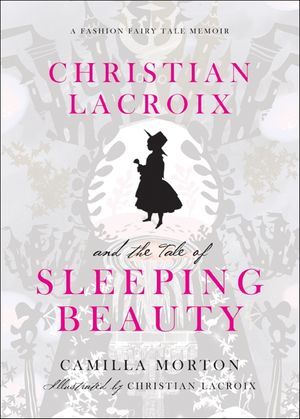 Cover Art for 9780061917318, Christian Lacroix and the Tale of Sleeping Beauty by Camilla Morton