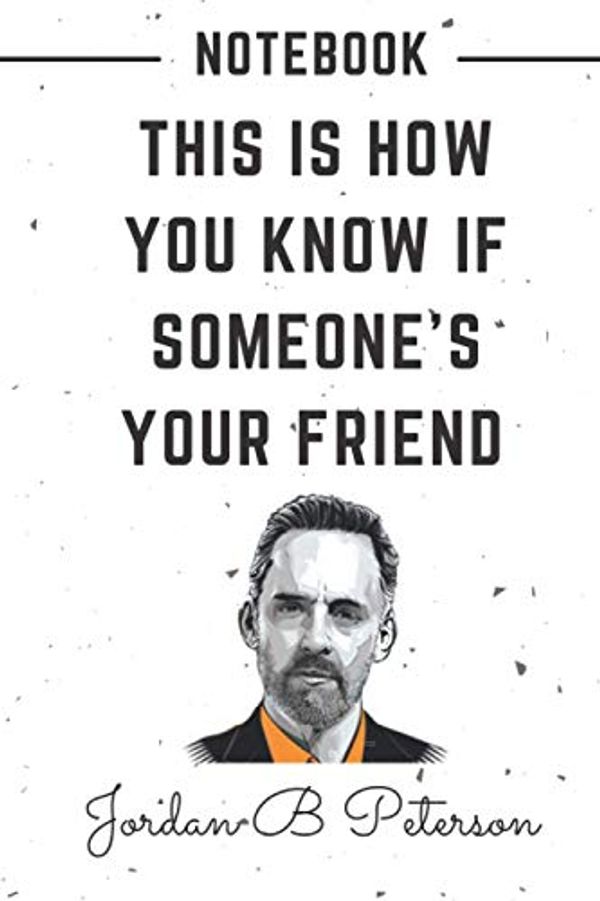 Cover Art for 9798705665112, This Is How You Know if someone's your friend: Jordan Peterson notebook, Jordan B Peterson quotes notebook |6" x 9" 120 Page With Blank Paper For ... To Drawing, Doodling, Journaling, Sketching by Motivation Quotes